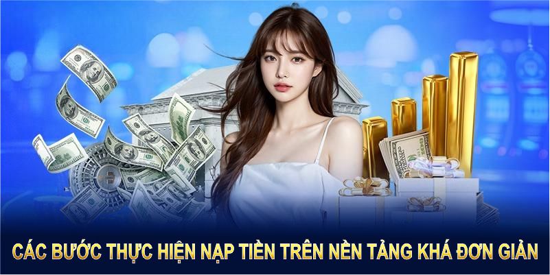 Các bước thực hiện nạp tiền trên nền tảng khá đơn giản 