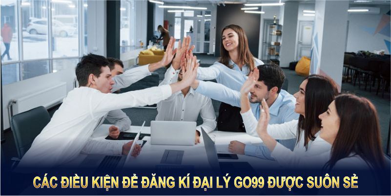 Các điều kiện để đăng kí đại lý go99 được suôn sẻ