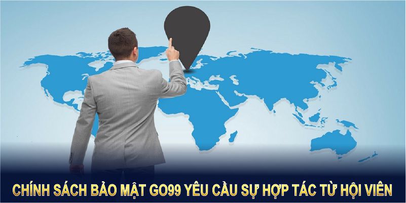 Chính sách bảo mật GO99 yêu cầu sự hợp tác tích cực từ hội viên