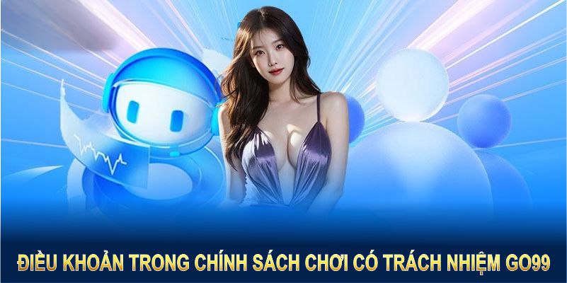 Các điều khoản trong chính sách chơi có trách nhiệm GO99 là kim chỉ nam cho mọi hành động