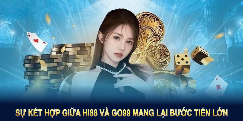 Sự kết hợp giữa HI88 và GO99 mang lại bước tiến lớn trong lĩnh vực giải trí trực tuyến