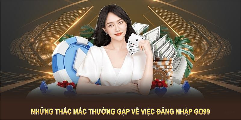 Những thắc mắc thường gặp về việc đăng nhập GO99 sẽ được giải đáp tại đây